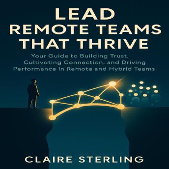 Lead Remote Teams That Thrive: Your Guide to Building Trust, Cultivating Connection, and Driving Performance in Remote and Hybrid Teams.