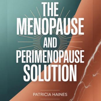 The Menopause and Perimenopause Solution: Hormone Balance for Weight Loss, Hot Flashes, Better Sleep, and Anxiety Relief