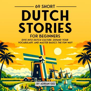 69 Short Dutch Stories for Beginners: Dive Into Dutch Culture, Expand Your Vocabulary, and Master Basics the Fun Way!