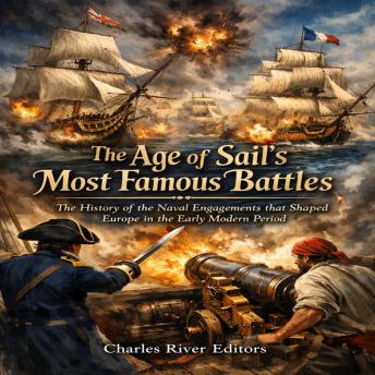 The Age of Sail’s Most Famous Battles: The History of the Naval Engagements that Shaped Europe in the Early Modern Period
