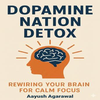 Dopamine Nation Detox: Rewiring Your Brain for Calm Focus