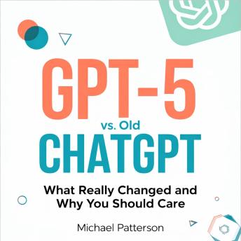 GPT-5 vs. Old ChatGPT: What Really Changed and Why You Should Care
