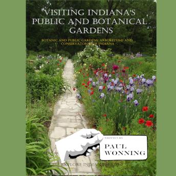 Visiting Indiana's Public and Botanical Gardens: Botanic and Public Gardens, Arboretums and Conservatories of Indiana