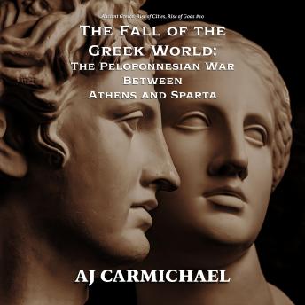 The Fall of the Greek World: The Peloponnesian War Between Athens and Sparta