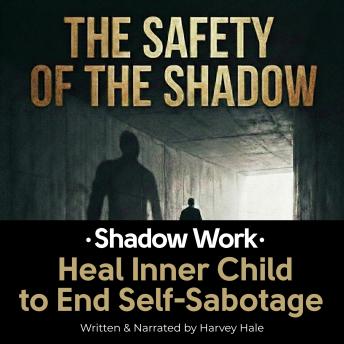 The Safety of The Shadow: Shadow Work | Heal Inner Child to End Self-Sabotage