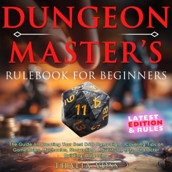 Dungeon Master's Rulebook for Beginners: The Guide to Your Best D&D Campaign - Covering Tips on Game Rules, Adventure Plots, Mechanics, Storytelling, Character Building, Balancing, and More!