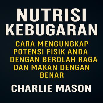 [Indonesian] - Nutrisi Kebugaran: Cara Membuka Potensi Fisik Anda dengan Berolahraga dan Makan dengan Benar.