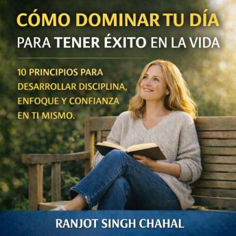 [Spanish] - CÓMO DOMINAR TU DÍA PARA TENER ÉXITO EN LA VIDA: 10 PRINCIPIOS PARA DESARROLLAR DISCIPLINA, ENFOQUE Y CONFIANZA EN TI MISMO