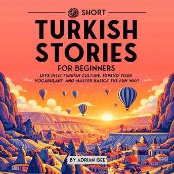69 Short Turkish Stories for Beginners: Dive Into Turkish Culture, Expand Your Vocabulary, and Master Basics the Fun Way!