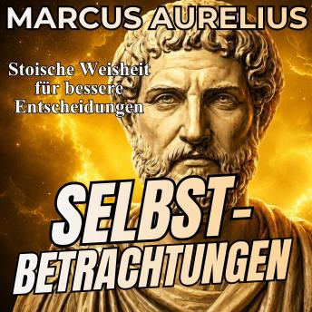 [German] - Marcus Aurelius Selbstbetrachtungen: Stoische Weisheit für bessere Entscheidungen