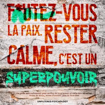 [French] - F*utez-vous la paix. Rester calme, c’est un superpouvoir: Un guide anticonformiste pour arrêter de trop penser et être enfin soi-même. Moins de stress, moins d’anxiété, plus de bien-être.