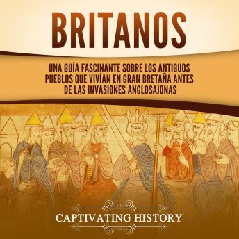 [Spanish] - Britanos: Una guía fascinante sobre los antiguos pueblos que vivían en Gran Bretaña antes de las invasiones anglosajonas