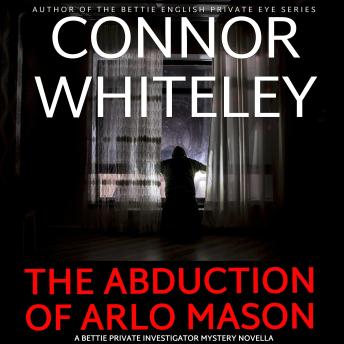 The Abduction Of Arlo Mason: A Bettie Private Investigator Mystery Novella