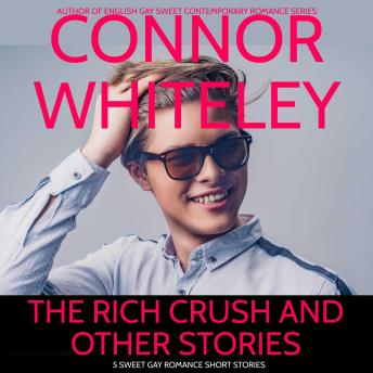 The Rich Crush And Other Stories: 5 Sweet Gay Romance Short Stories