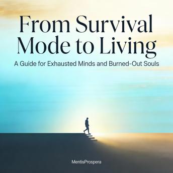 From Survival Mode to Living: A Guide for Exhausted Minds and Burned-Out Souls