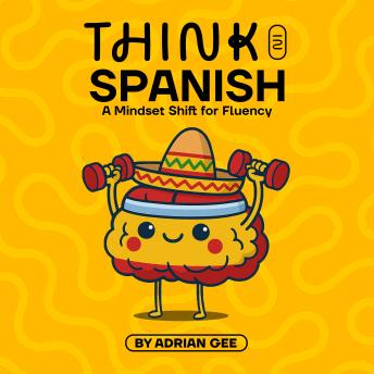 Think in Spanish: A Mindset Shift for Fluency