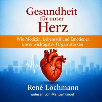 [German] - Gesundheit für unser Herz: Wie Medizin, Lebensstil und Emotionen unser wichtigstes Organ stärken