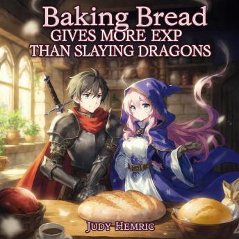 Baking Bread Gives More EXP Than Slaying Dragons: a Litrpg action and adventure