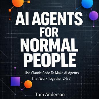 AI Agents for Normal People: Use Claude Code To Make AI Agents That Work Together 24/7