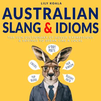 Australian Slang & Idioms: The Fun Dictionary of Aussie Expressions & Sayings to Speak Like a Local