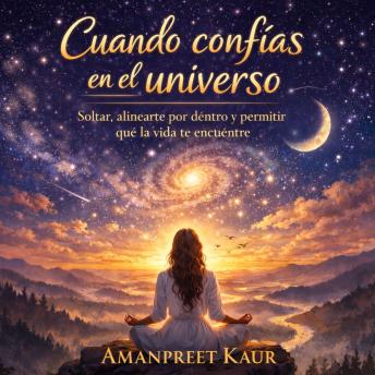 [Spanish] - Cuando confías en el universo: Soltar, alinearte por dentro y permitir que la vida te encuentre