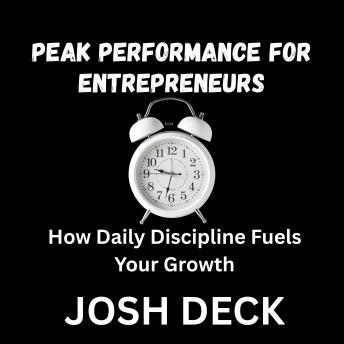 PEAK PERFORMANCE FOR ENTREPRENEURS: How Daily Discipline Fuels Your Growth