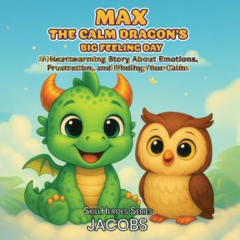 Max the Calm Dragon`s Big Feeling Day: A gentle anger management and calming bedtime story for kids ages 3-7(skillHeroes)