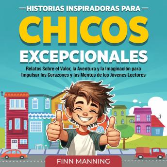 [Spanish] - Historias inspiradoras para chicos excepcionales: Relatos sobre el valor, la aventura y la imaginación para impulsar los corazones y las mentes de los jóvenes lectores