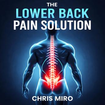 The Lower Back Pain Solution Exercises and Treatments for Lasting Relief: Your Blueprint for Daily Recovery and a Healthier Spine