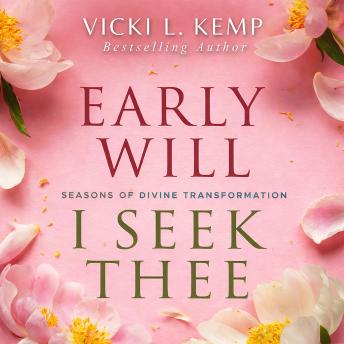 Early Will I Seek Thee: Seasons of Divine Transformation