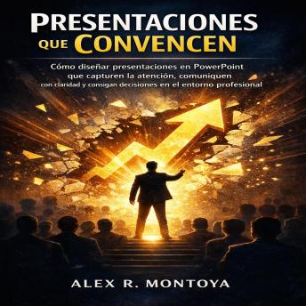 [Spanish] - Presentaciones que Convencen: Cómo diseñar presentaciones en PowerPoint que capturen la atención, comuniquen con claridad y consigan decisiones en el entorno professional