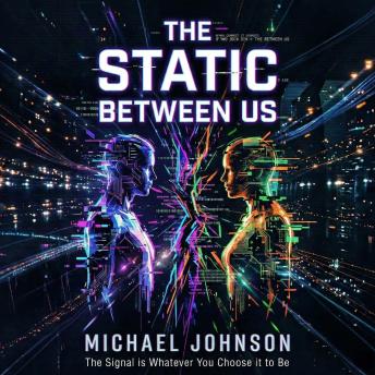 The Static Between Us: The Signal is Whatever You Choose it to Be