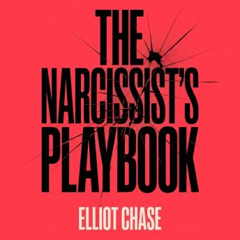 The Narcissist's Playbook: How to Identify, Disarm, and Protect Yourself from Narcissists, Sociopaths, Psychopaths, and Other Types of Manipulative and Abusive People