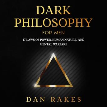 Dark Philosophy for Men: 17 Laws of Power, Human Nature, and Mental Warfare