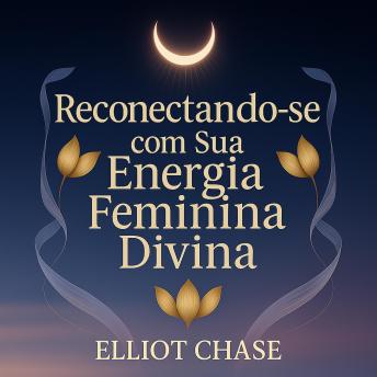 [Portuguese] - Reconectando-se com Sua Energia Feminina Divina: Transforme Exaustão em Vitalidade, Abrace Seus Dons Intuitivos e Construa Abundância Absoluta