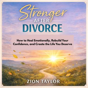 Stronger After Divorce: HowtoHealEmotionally, Rebuild Your Confidence, and Create the Life You Deserve
