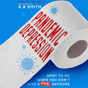 Pandemic Depression: What to do when you don't give a f*ck anymore: Survive. Live. Thrive