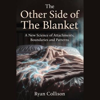 The Other Side of The Blanket: A New Science of Attachment, Boundaries and Patterns