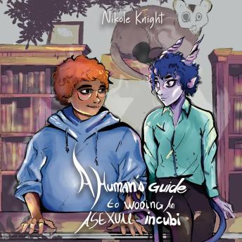 A Human's Guide to Wooing an Asexual Incubi: An Against the Grain Shared-World Story