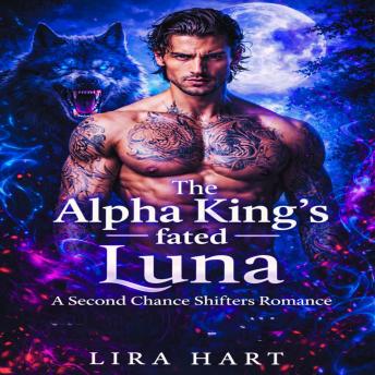 The Alpha King's fated Luna: A Second Chance Shifters Romance