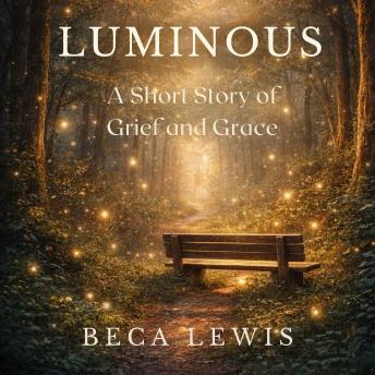 Luminous: A Short Story of Grief and Grace