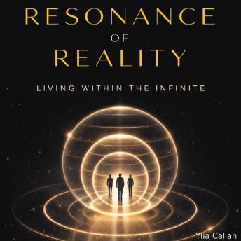 Resonance of Reality: Living Within the Infinite
