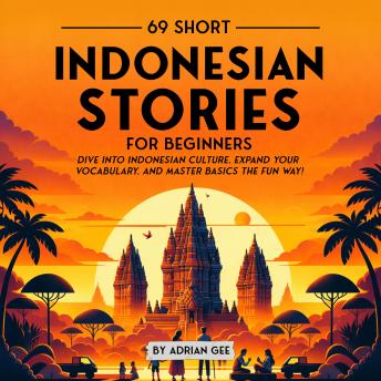 69 Short Indonesian Stories for Beginners: Dive Into Indonesian Culture, Expand Your Vocabulary, and Master Basics the Fun Way!