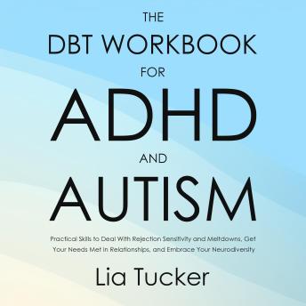 The DBT Workbook for ADHD and Autism: Practical Skills to Deal With Rejection Sensitivity and Meltdowns, Get Your Needs Met in Relationships, and Embrace Your Neurodiversity