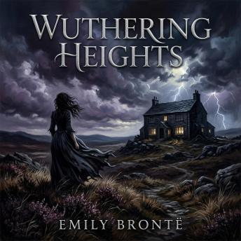 Wuthering Heights: A Tale of Immortal Obsession and Vengeance on the Yorkshire Moors
