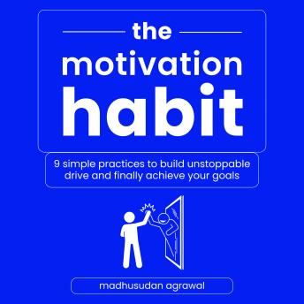 The Motivation Habit: 9 Simple Practices to Build Unstoppable Drive and Finally Achieve Your Goals