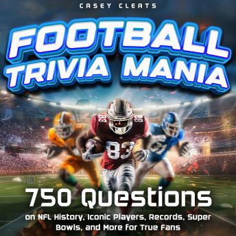 Football Trivia Mania: 750 questions on NFL History, Iconic Players, Records, Super Bowls, and More for True Fans
