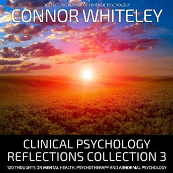 Clinical Psychology Reflections Collection 3: 120 Thoughts On Mental Health, Psychotherapy and Abnormal Psychology