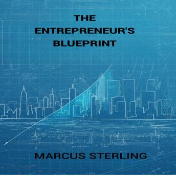 The Entrepreneur’s Blueprint: Unlock the Mindset, Strategies, and Systems to Build a Thriving Business