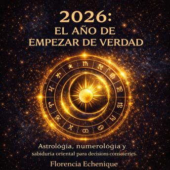 [Spanish] - 2026: EL AÑO DE EMPEZAR DE VERDAD: Astrología, numerología y sabiduría oriental para decisiones conscientes